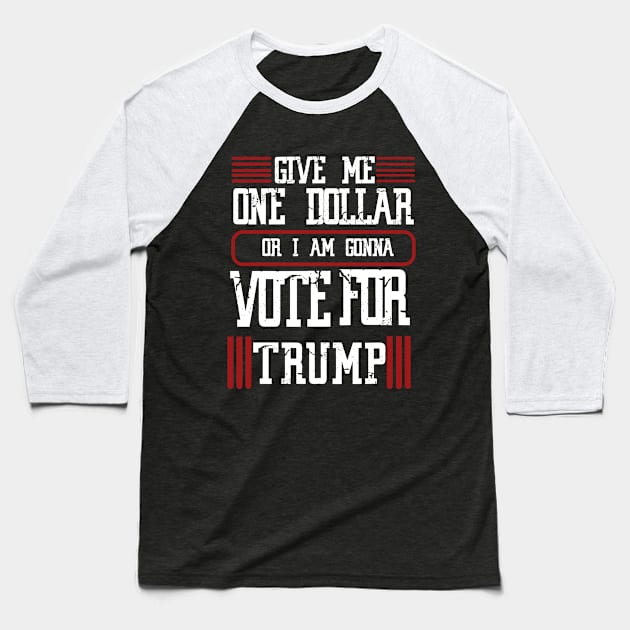 give me one dollar or I am gonna vote for trump Baseball T-Shirt by JHFANART